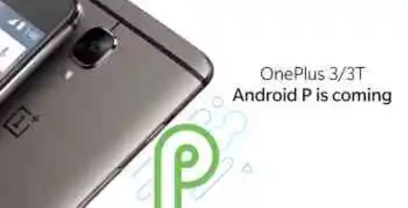 At the end yes: Android P will come officially to the OnePlus 3 and 3T, jumping Android 8.1